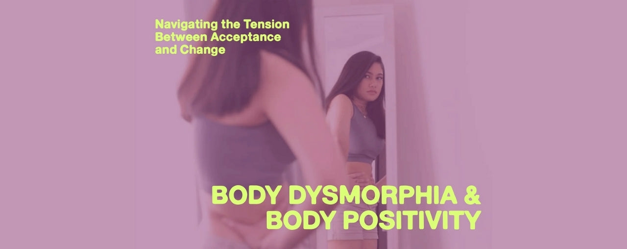 Body Dysmorphia and Body Positivity: Navigating the Tension Between Acceptance and Change