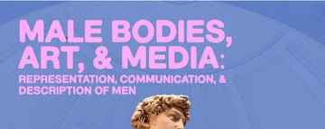 Male Bodies, Art, & Media: Representation, Communication, & Description of Men